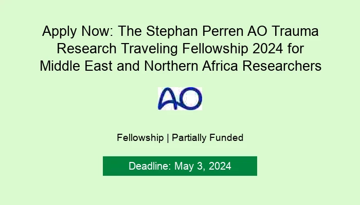 Apply Now: The Stephan Perren AO Trauma Research Traveling Fellowship 2024 for Middle East and Northern Africa Researchers