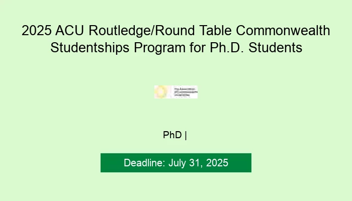 2025 ACU Routledge/Round Table Commonwealth Studentships Program for Ph.D. Students