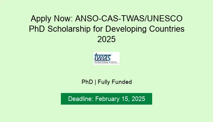 Apply Now: ANSO-CAS-TWAS/UNESCO PhD Scholarship for Developing Countries 2025