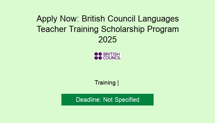 Apply Now: British Council Languages Teacher Training Scholarship Program 2025