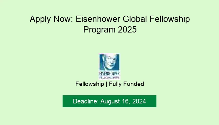 Apply Now: Eisenhower Global Fellowship Program 2025
