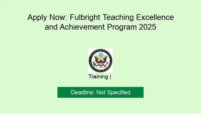 Apply Now: Fulbright Teaching Excellence and Achievement Program 2025
