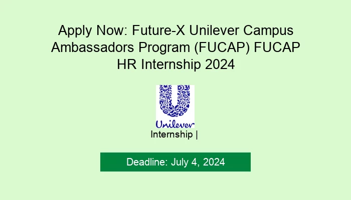 Apply Now: Future-X Unilever Campus Ambassadors Program (FUCAP) FUCAP HR Internship 2024