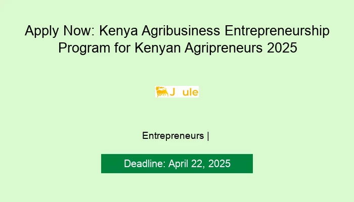 Apply Now: Kenya Agribusiness Entrepreneurship Program for Kenyan Agripreneurs 2025