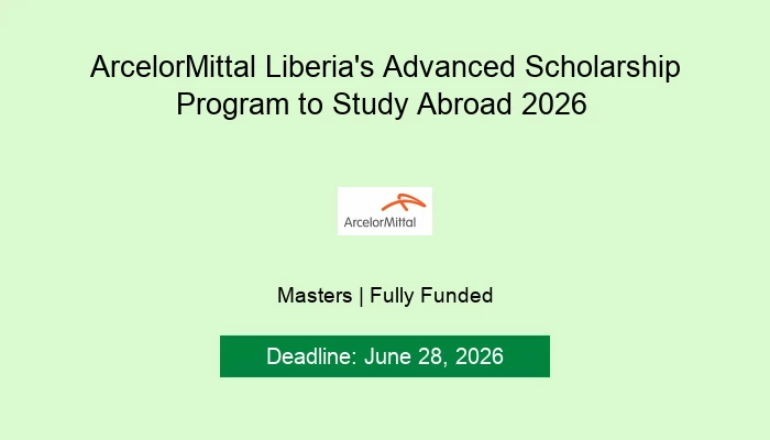 ArcelorMittal Liberia's Advanced Scholarship Program to Study Abroad 2026