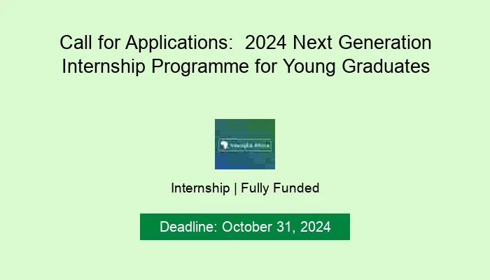Call for Applications: 2024 Next Generation Internship Programme for Young Graduates