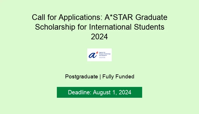 Call for Applications: A*STAR Graduate Scholarship for International Students 2024