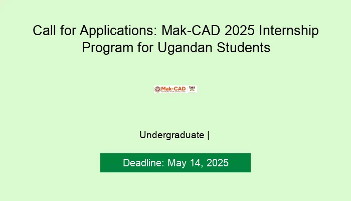 Call for Applications: Mak-CAD 2025 Internship Program for Ugandan Students