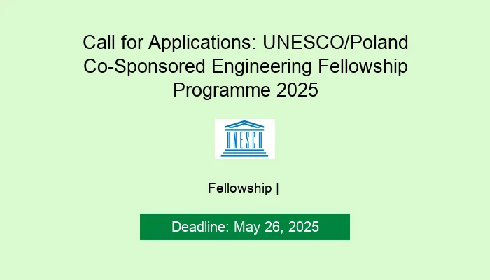 Call for Applications: UNESCO/Poland Co-Sponsored Engineering Fellowship Programme 2025