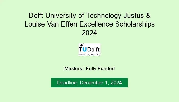 Delft University of Technology Justus & Louise Van Effen Excellence Scholarships 2024