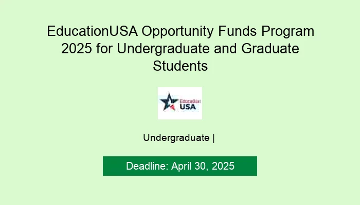 EducationUSA Opportunity Funds Program 2025 for Undergraduate and Graduate Students