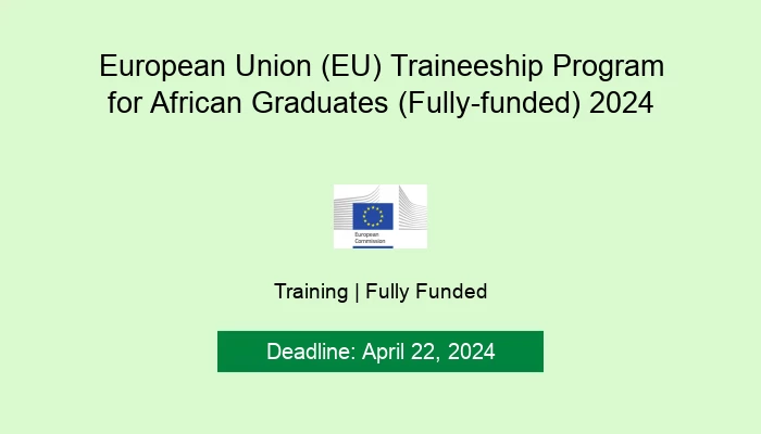 European Union (EU) Traineeship Program for African Graduates (Fully-funded) 2024