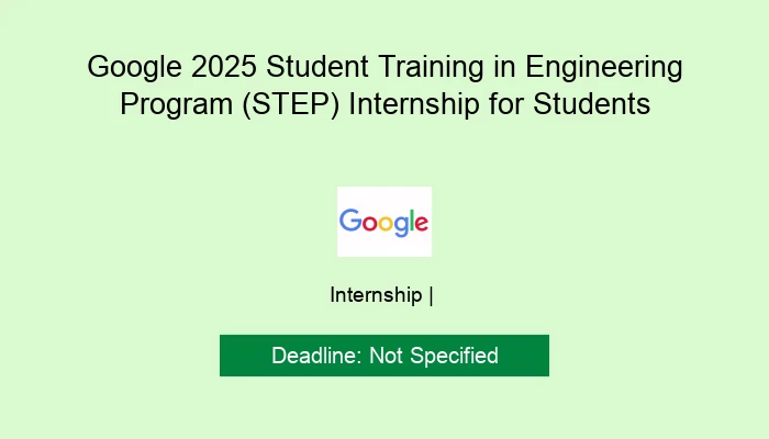 Google 2025 Student Training in Engineering Program (STEP) Internship for Students
