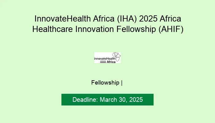 InnovateHealth Africa (IHA) 2025 Africa Healthcare Innovation Fellowship (AHIF)