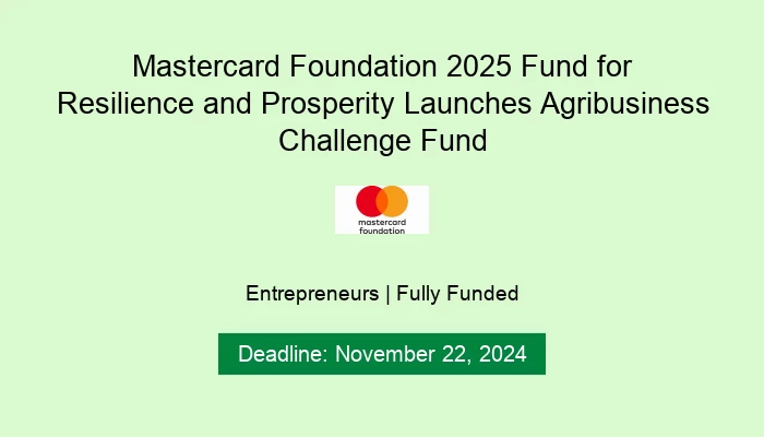 Mastercard Foundation 2025 Fund for Resilience and Prosperity Launches Agribusiness Challenge Fund