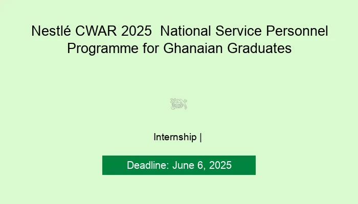 Nestlé CWAR 2025  National Service Personnel Programme for Ghanaian Graduates