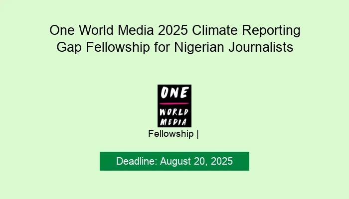 One World Media 2025 Climate Reporting Gap Fellowship for Nigerian Journalists