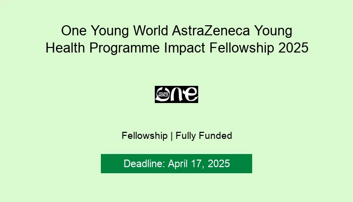 One Young World AstraZeneca Young Health Programme Impact Fellowship 2025