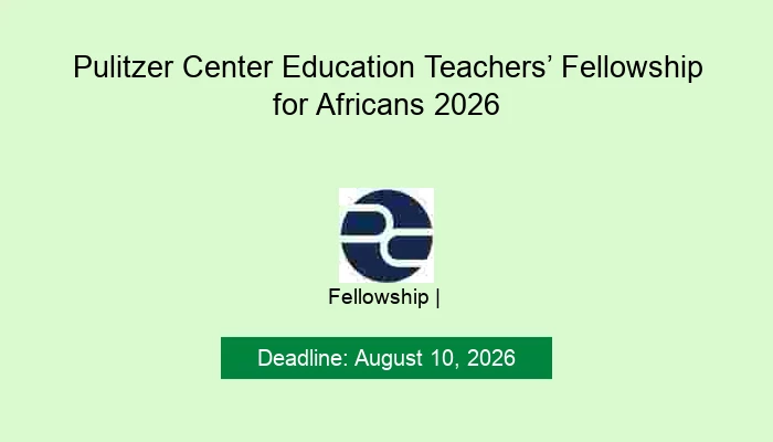 Pulitzer Center Education Teachers’ Fellowship for Africans 2026