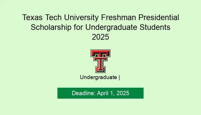 Texas Tech University Freshman Presidential Scholarship for Undergraduate Students 2025