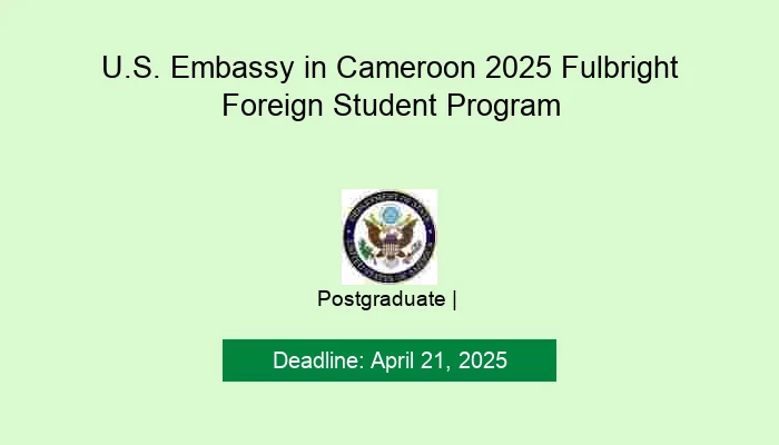 U.S. Embassy in Cameroon 2025 Fulbright Foreign Student Program