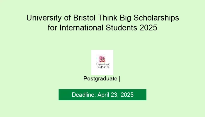 University of Bristol Think Big Scholarships for International Students 2025
