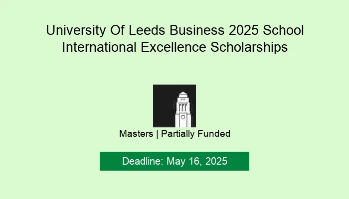 University Of Leeds Business School International Excellence Scholarships 2025
