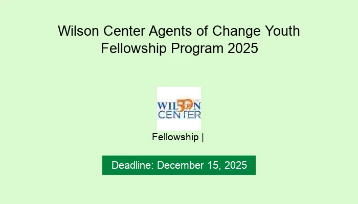Wilson Center Agents of Change Youth Fellowship Program 2025